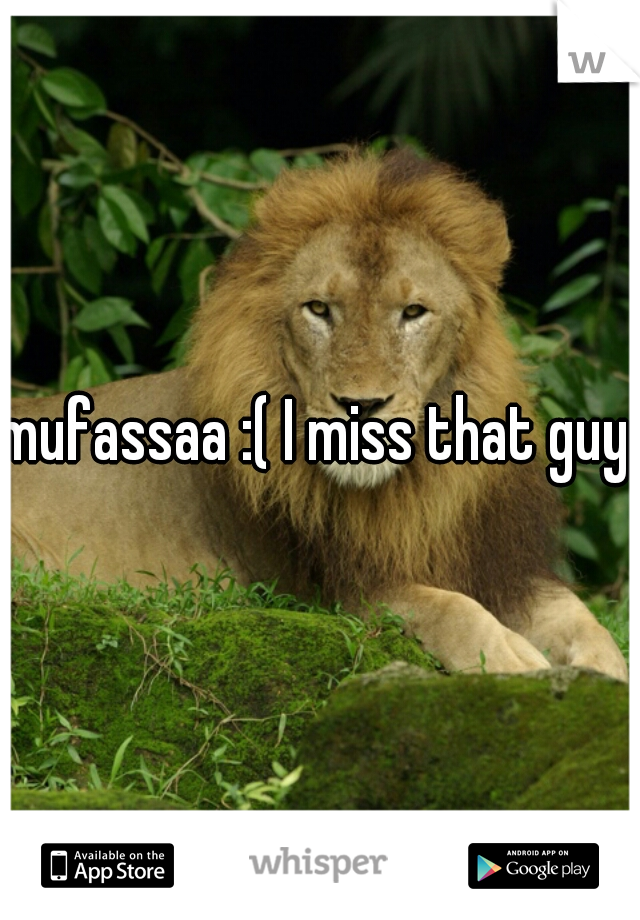 mufassaa :( I miss that guy. 