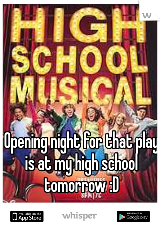 Opening night for that play is at my high school tomorrow :D
