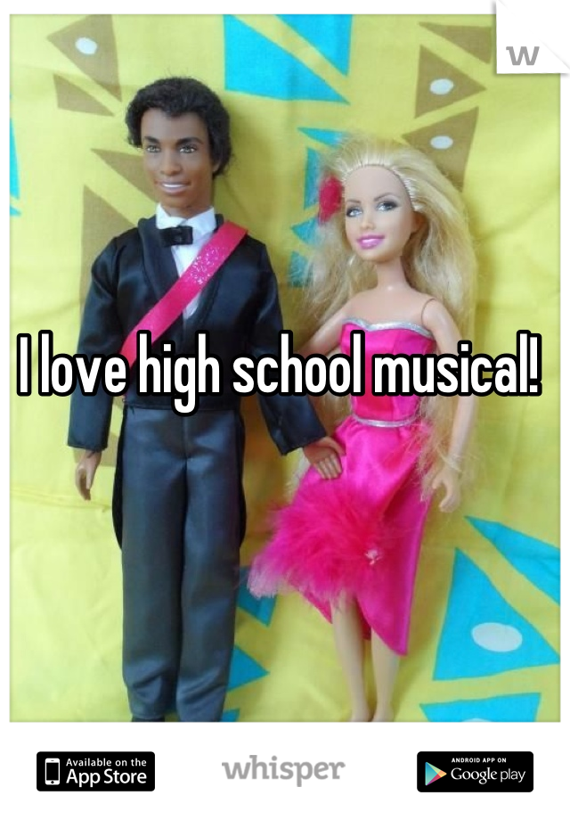 I love high school musical!
