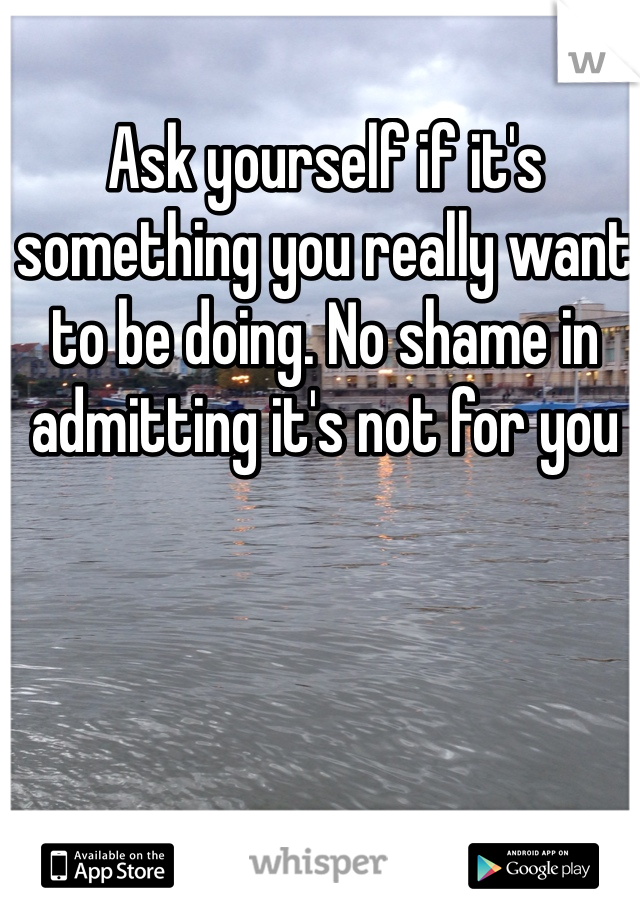 Ask yourself if it's something you really want to be doing. No shame in admitting it's not for you