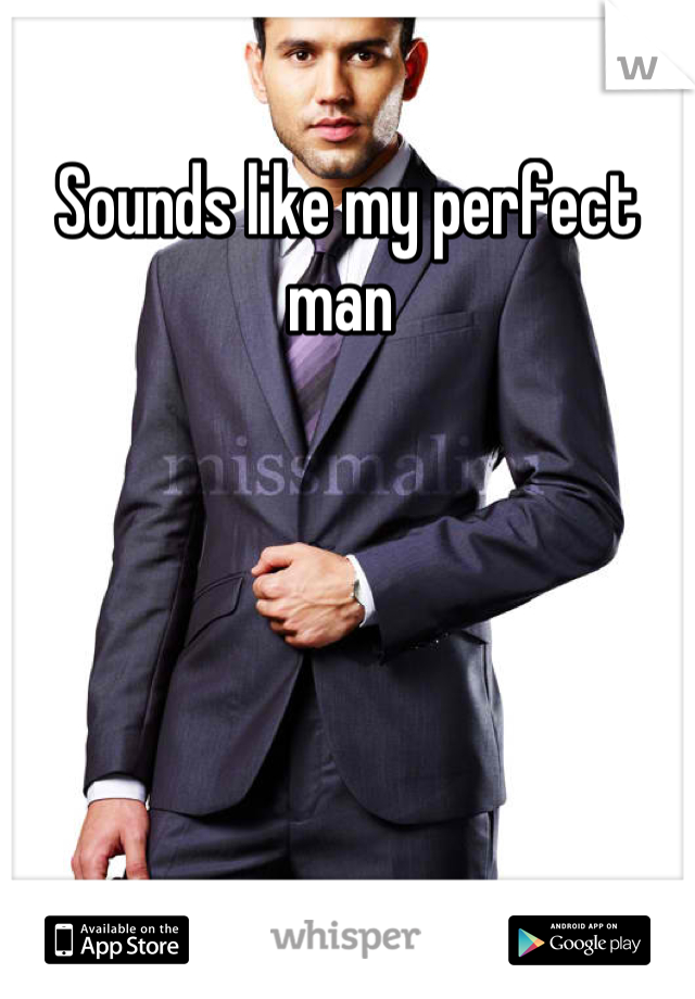 Sounds like my perfect man 
