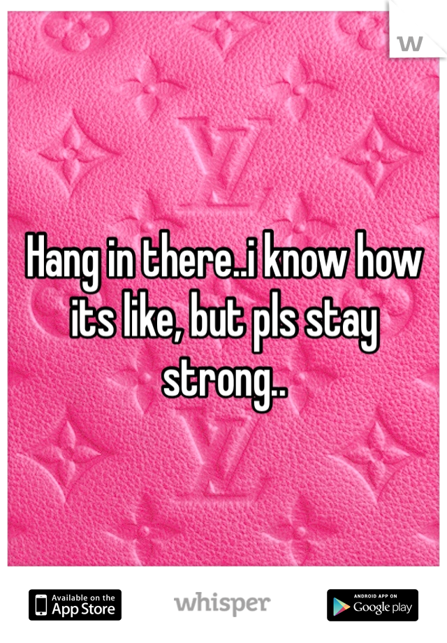 Hang in there..i know how its like, but pls stay strong..