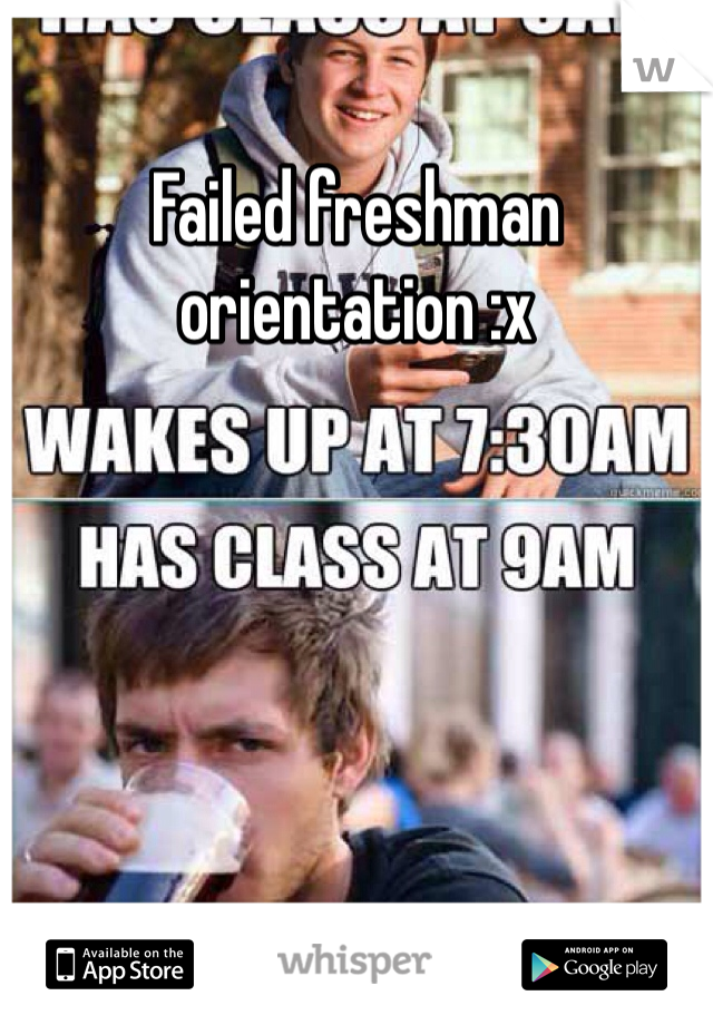 Failed freshman orientation :x