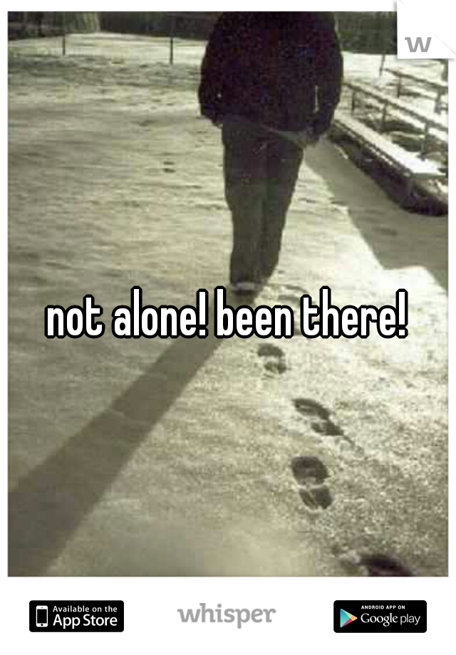 not alone! been there!