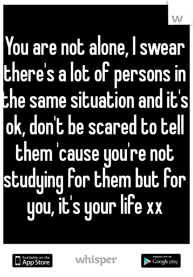 You are not alone, I swear there's a lot of persons in the same situation and it's ok, don't be scared to tell them 'cause you're not studying for them but for you, it's your life xx