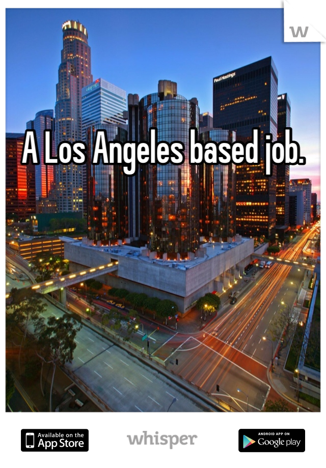 A Los Angeles based job. 