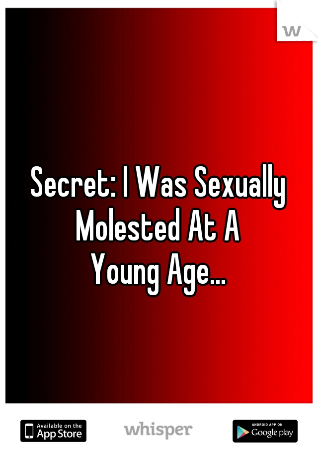 Secret: I Was Sexually Molested At A 
Young Age...

 