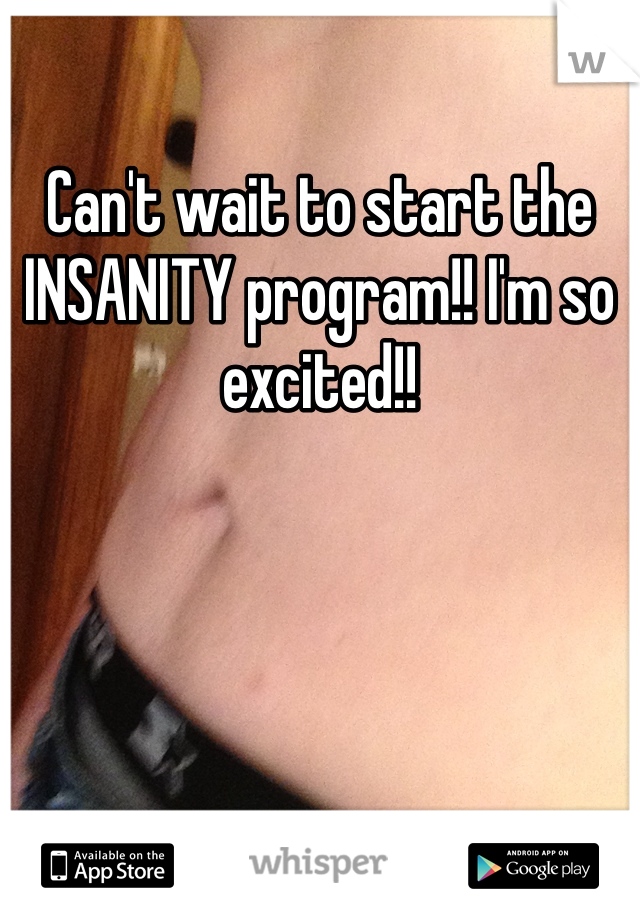 Can't wait to start the INSANITY program!! I'm so excited!!