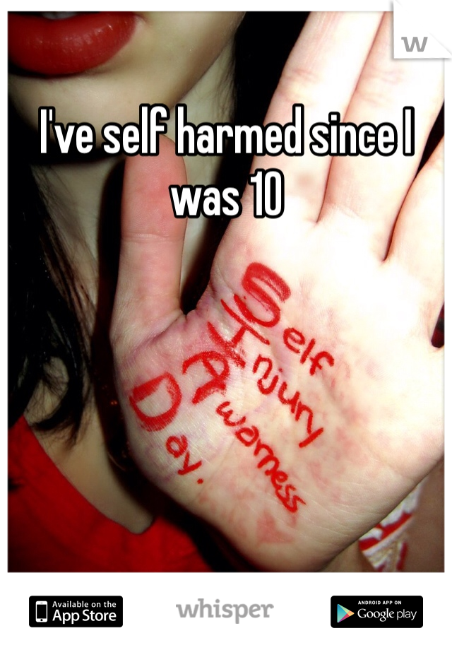 I've self harmed since I was 10  