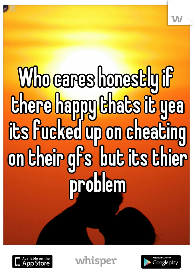 Who cares honestly if there happy thats it yea its fucked up on cheating on their gfs  but its thier problem