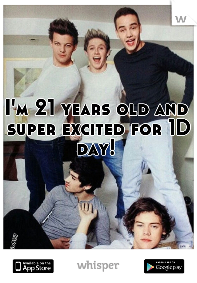 I'm 21 years old and super excited for 1D day! 