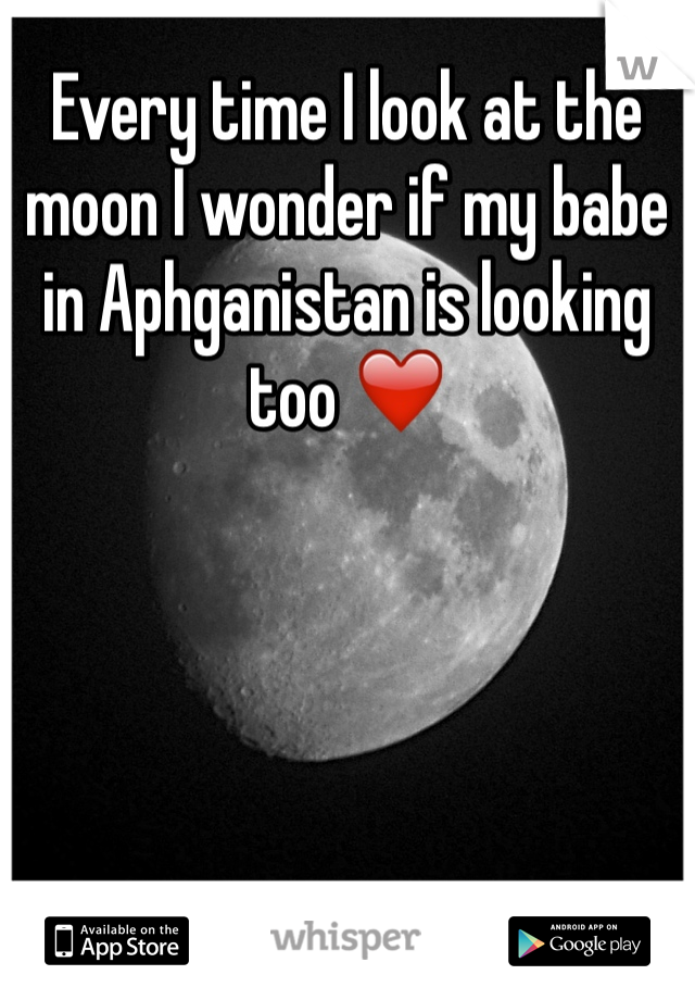 Every time I look at the moon I wonder if my babe in Aphganistan is looking too ❤️