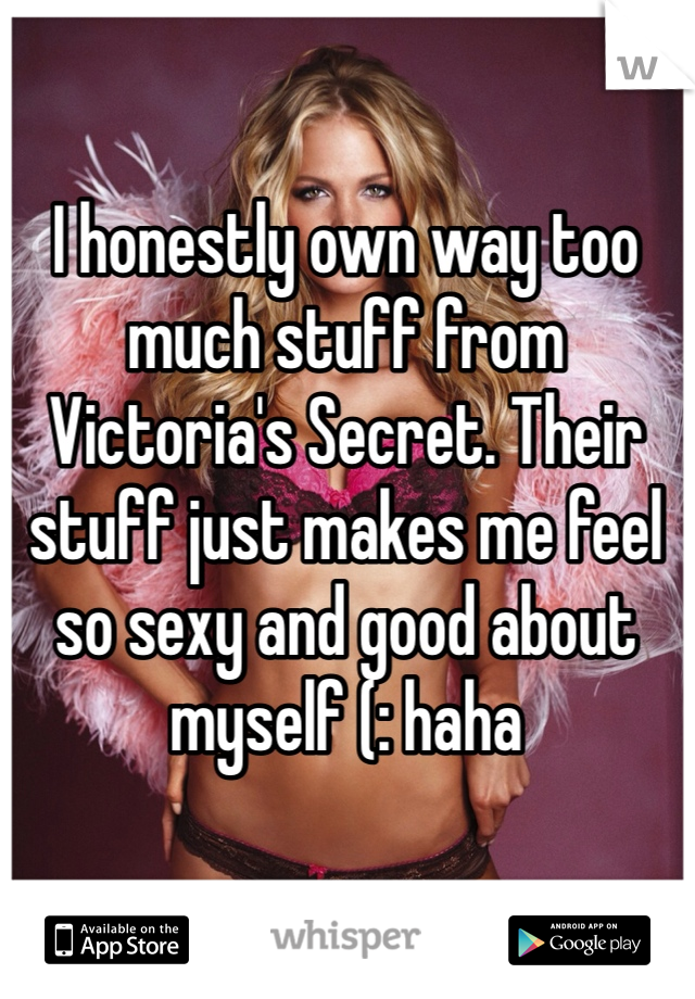 I honestly own way too much stuff from Victoria's Secret. Their stuff just makes me feel so sexy and good about myself (: haha