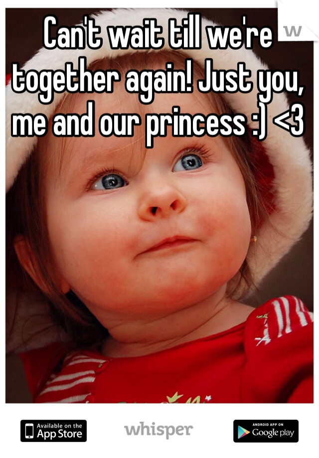 Can't wait till we're together again! Just you, me and our princess :) <3 