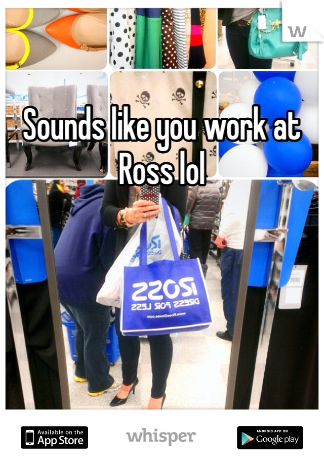 Sounds like you work at Ross lol