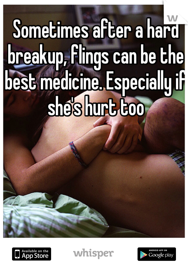 Sometimes after a hard breakup, flings can be the best medicine. Especially if she's hurt too