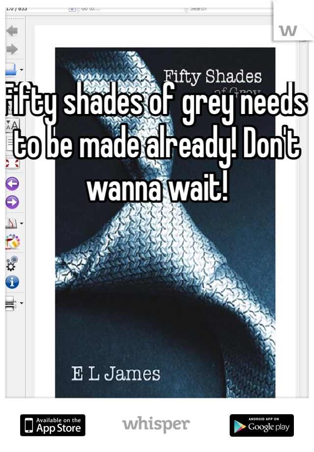 Fifty shades of grey needs to be made already! Don't wanna wait! 