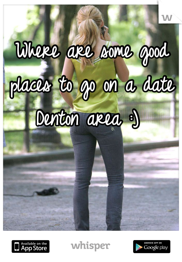 Where are some good places to go on a date Denton area :) 