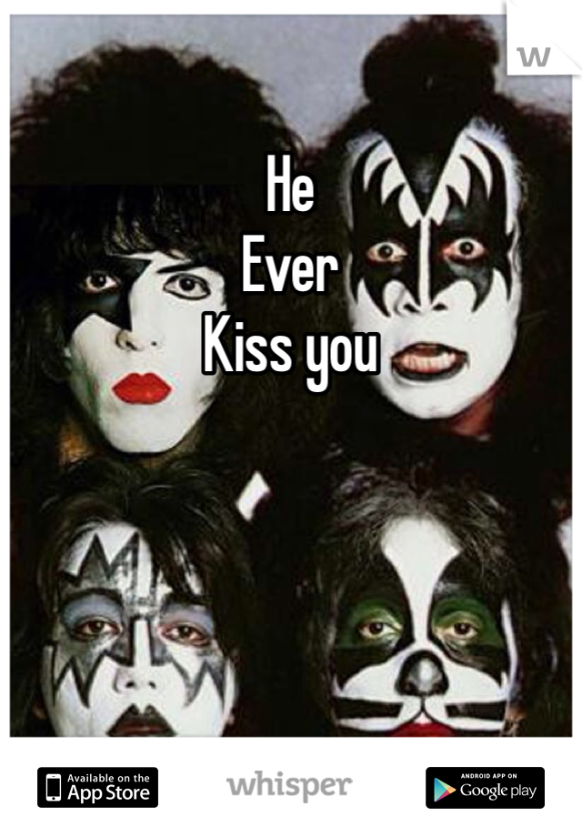 He
Ever
Kiss you