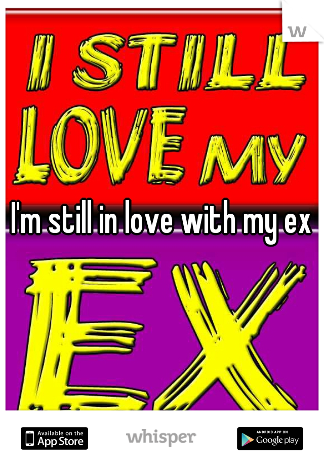 I'm still in love with my ex