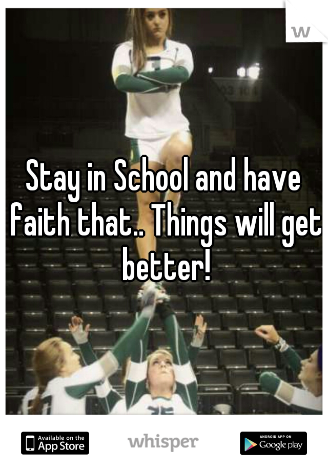 Stay in School and have faith that.. Things will get better!