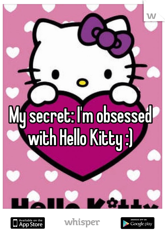 My secret: I'm obsessed with Hello Kitty :) 