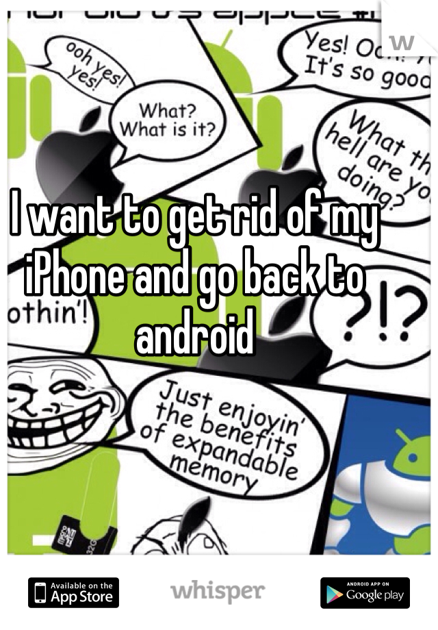 I want to get rid of my iPhone and go back to android