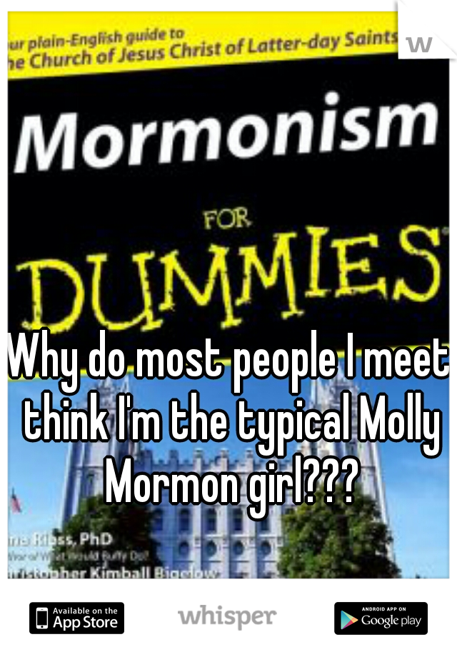 Why do most people I meet think I'm the typical Molly Mormon girl???