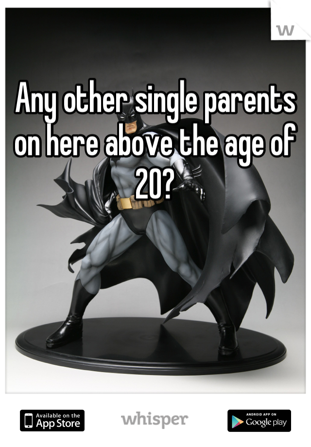 Any other single parents on here above the age of 20?