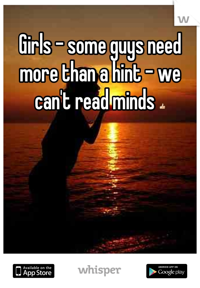 Girls - some guys need more than a hint - we can't read minds 👍