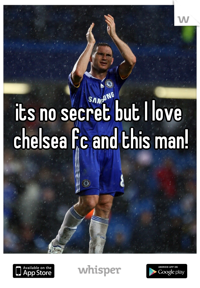 its no secret but I love chelsea fc and this man!