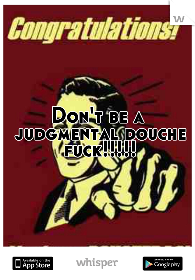 Don't be a judgmental douche fuck!!!!!