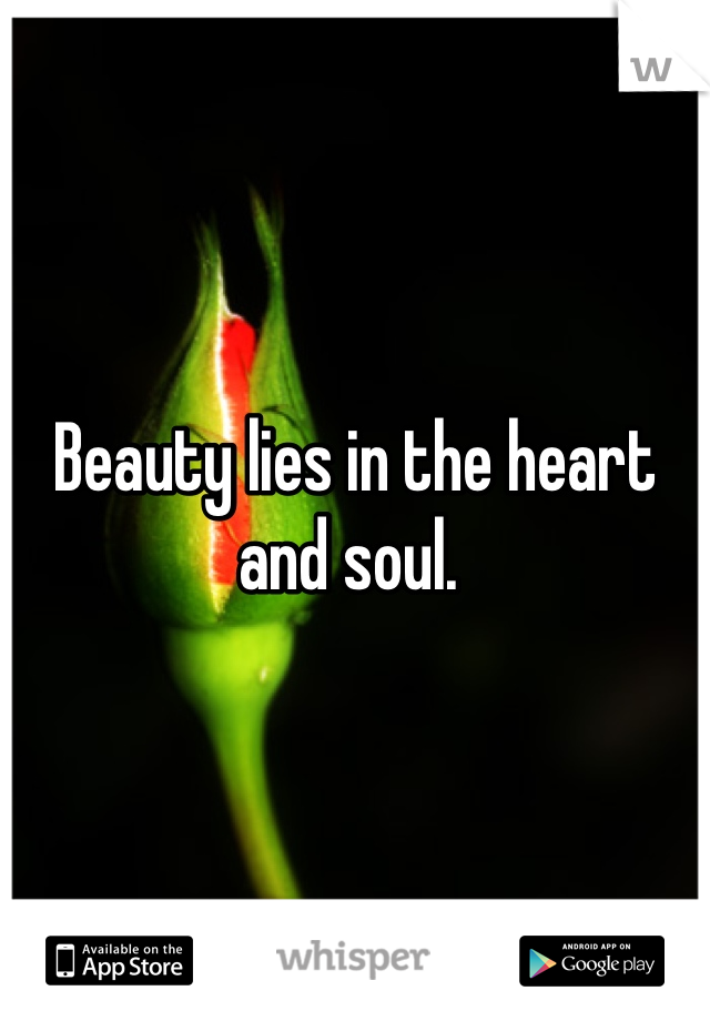 Beauty lies in the heart and soul. 