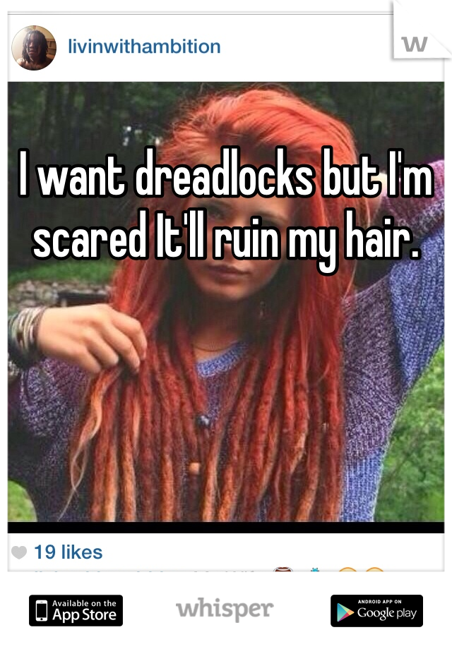 I want dreadlocks but I'm scared It'll ruin my hair. 