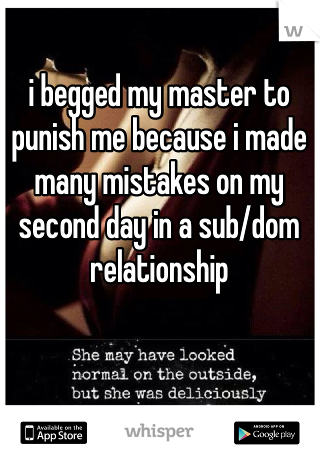 i begged my master to punish me because i made many mistakes on my second day in a sub/dom relationship