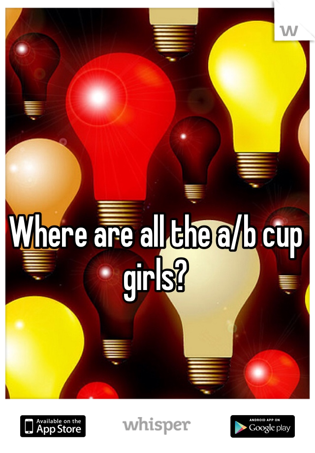 Where are all the a/b cup girls?