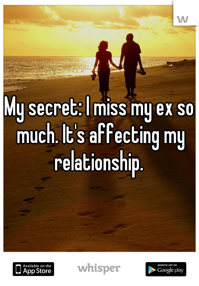 My secret: I miss my ex so much. It's affecting my relationship. 