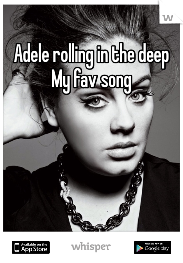 Adele rolling in the deep
My fav song