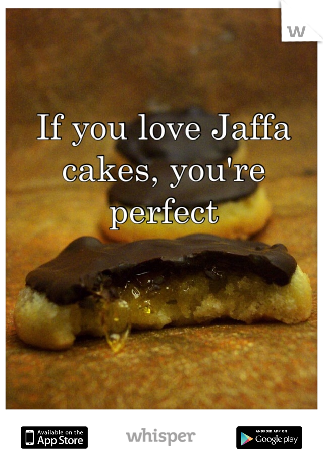 If you love Jaffa cakes, you're perfect 
