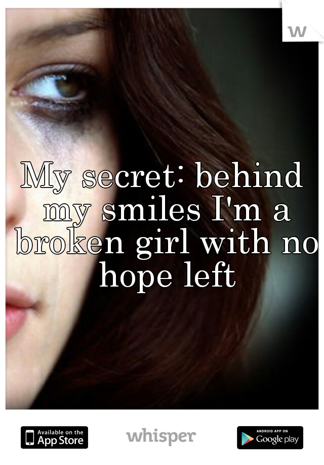 My secret: behind my smiles I'm a broken girl with no hope left