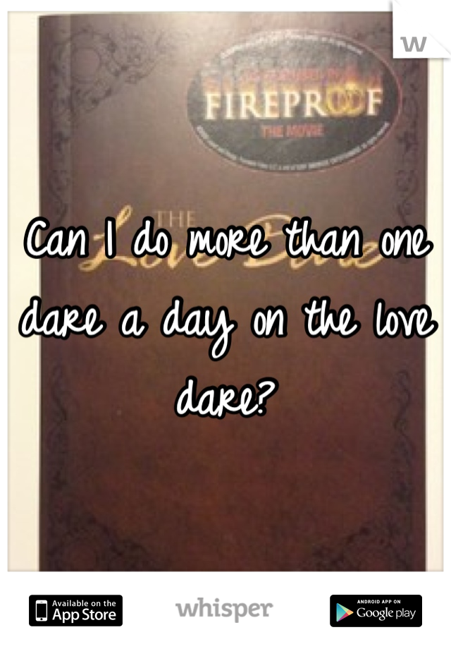 Can I do more than one dare a day on the love dare?