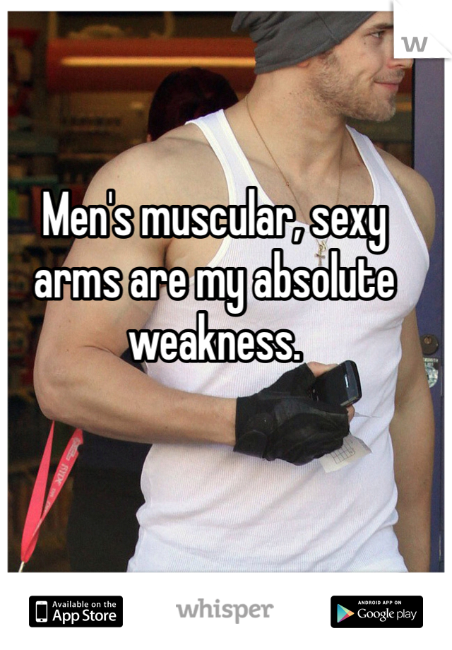 Men's muscular, sexy arms are my absolute weakness. 