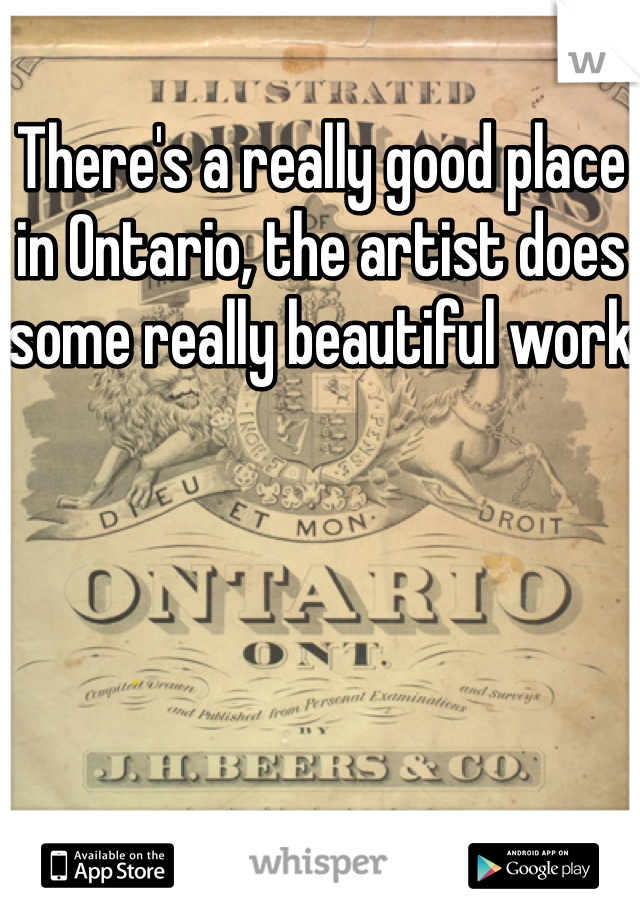 There's a really good place in Ontario, the artist does some really beautiful work 