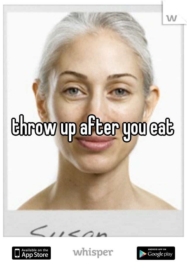 throw up after you eat