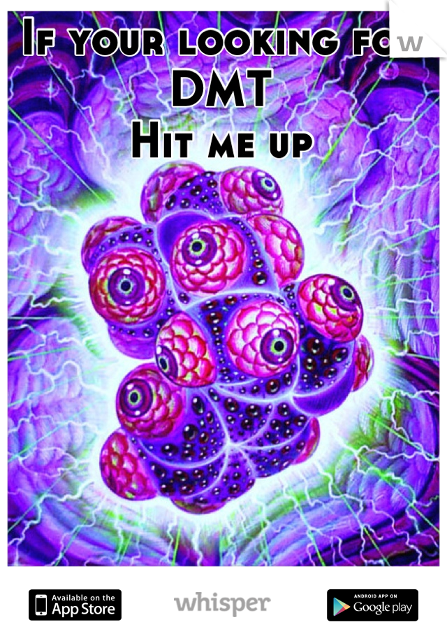 If your looking for DMT
Hit me up