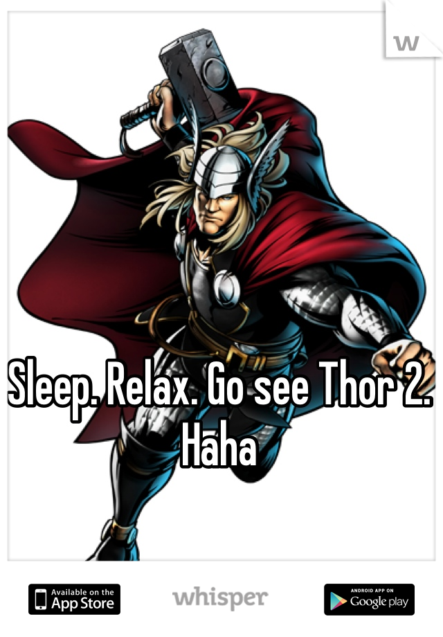 Sleep. Relax. Go see Thor 2. Haha