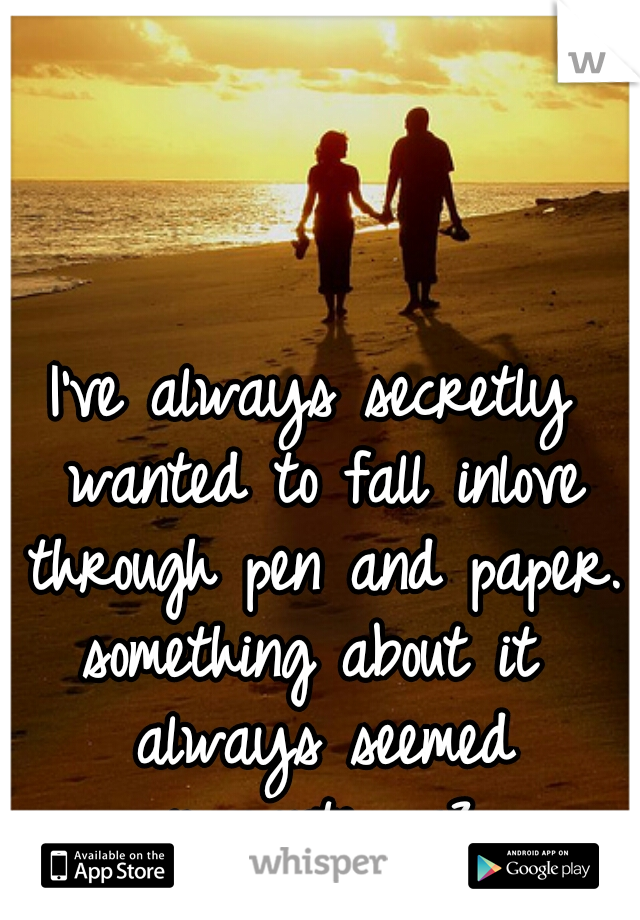 I've always secretly wanted to fall inlove through pen and paper.

something about it always seemed romantic. <3