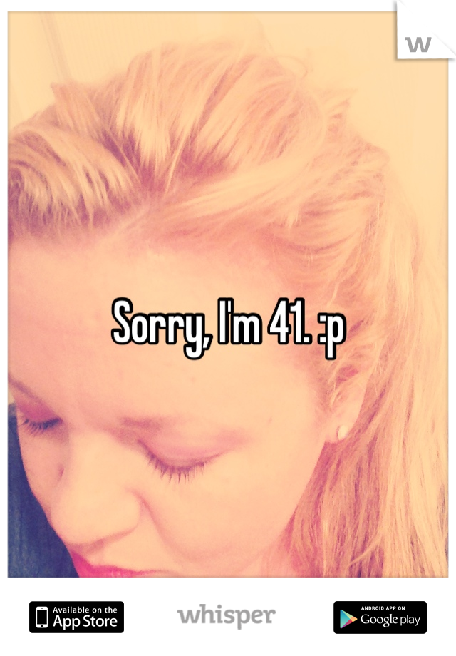 Sorry, I'm 41. :p