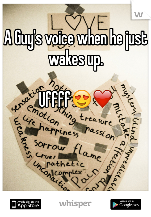 A Guy's voice when he just wakes up.

Uffff😍❤️