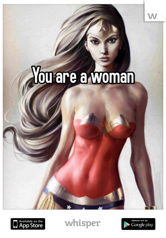 You are a woman